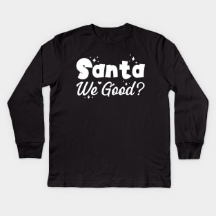 Santa We Good?, Funny Christmas Gift Kids Long Sleeve T-Shirt